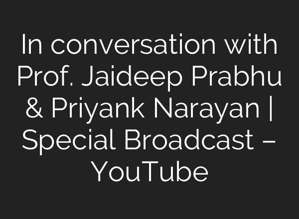 In conversation with Prof. Jaideep Prabhu & Priyank Narayan | Special Broadcast – YouTube