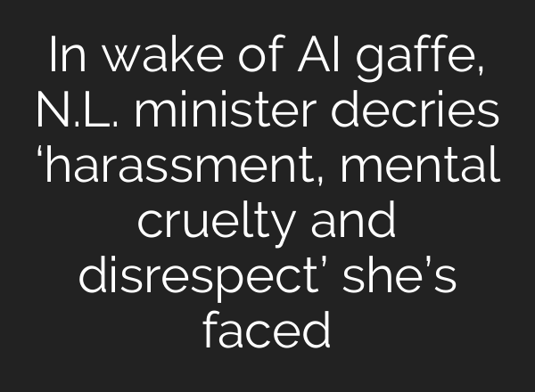 In wake of AI gaffe, N.L. minister decries ‘harassment, mental cruelty and disrespect’ she’s faced