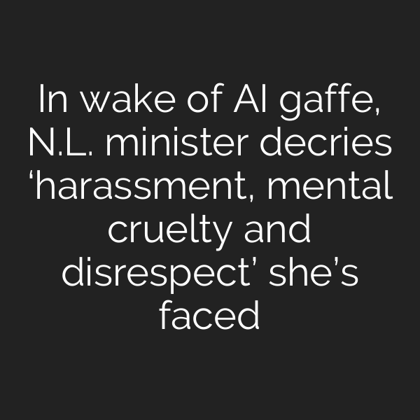 In wake of AI gaffe, N.L. minister decries ‘harassment, mental cruelty and disrespect’ she’s faced