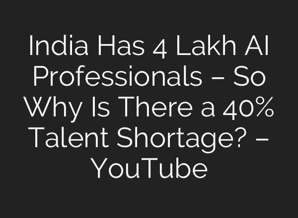 India Has 4 Lakh AI Professionals – So Why Is There a 40% Talent Shortage? – YouTube