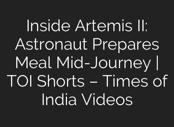 Inside Artemis II: Astronaut Prepares Meal Mid-Journey | TOI Shorts – Times of India Videos