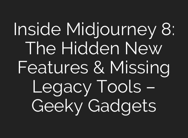 Inside Midjourney 8: The Hidden New Features & Missing Legacy Tools – Geeky Gadgets