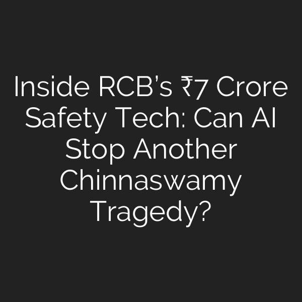 Inside RCB’s ₹7 Crore Safety Tech: Can AI Stop Another Chinnaswamy Tragedy?