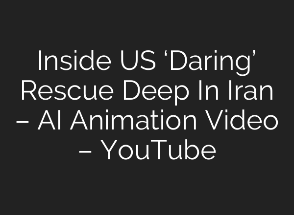 Inside US ‘Daring’ Rescue Deep In Iran – AI Animation Video – YouTube