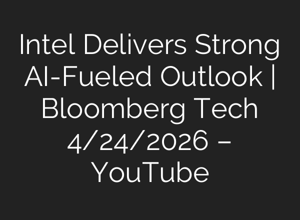 Intel Delivers Strong AI-Fueled Outlook | Bloomberg Tech 4/24/2026 – YouTube