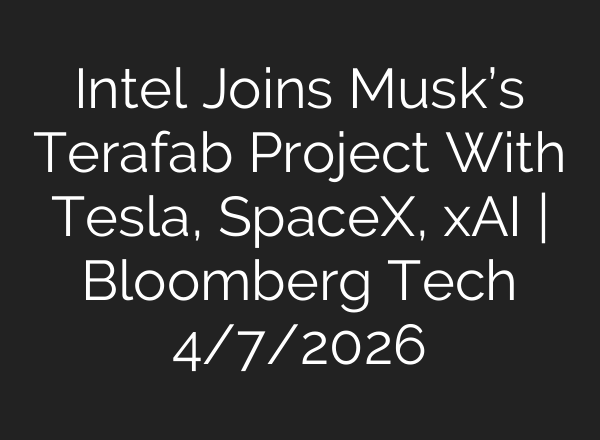 Intel Joins Musk’s Terafab Project With Tesla, SpaceX, xAI | Bloomberg Tech 4/7/2026