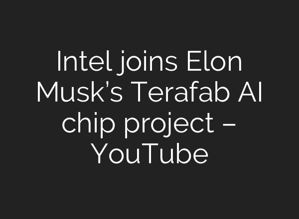 Intel joins Elon Musk’s Terafab AI chip project – YouTube