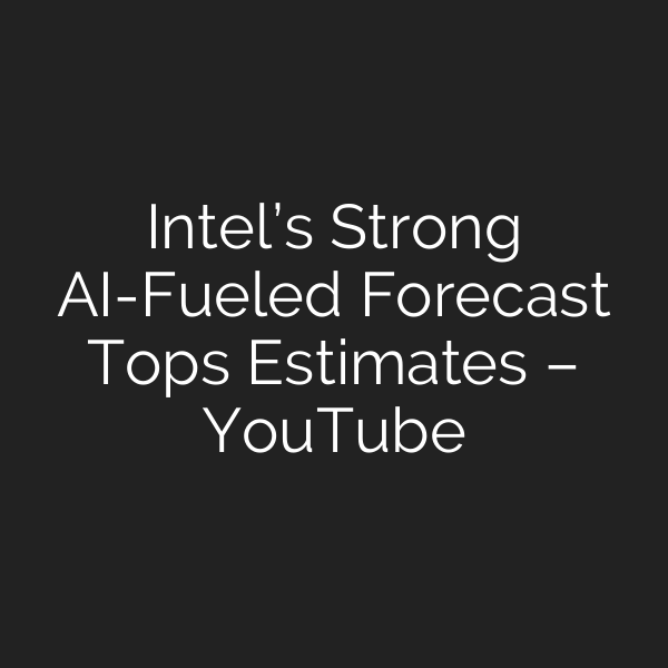 Intel’s Strong AI-Fueled Forecast Tops Estimates – YouTube