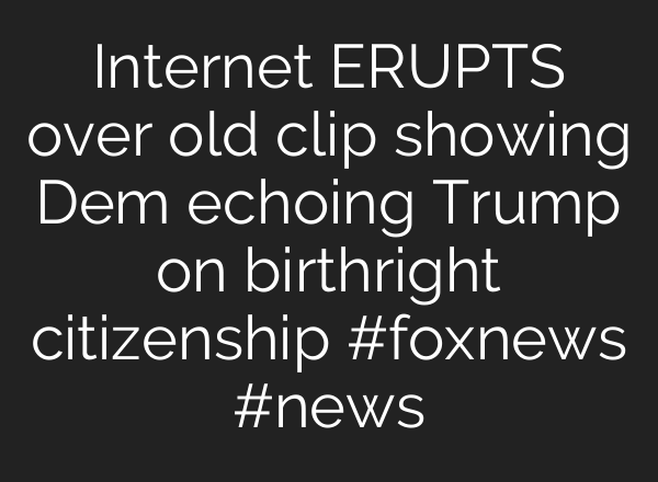 Internet ERUPTS over old clip showing Dem echoing Trump on birthright citizenship #foxnews #news