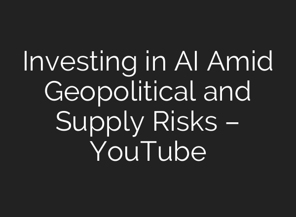 Investing in AI Amid Geopolitical and Supply Risks – YouTube