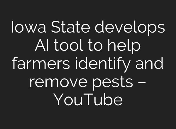 Iowa State develops AI tool to help farmers identify and remove pests – YouTube