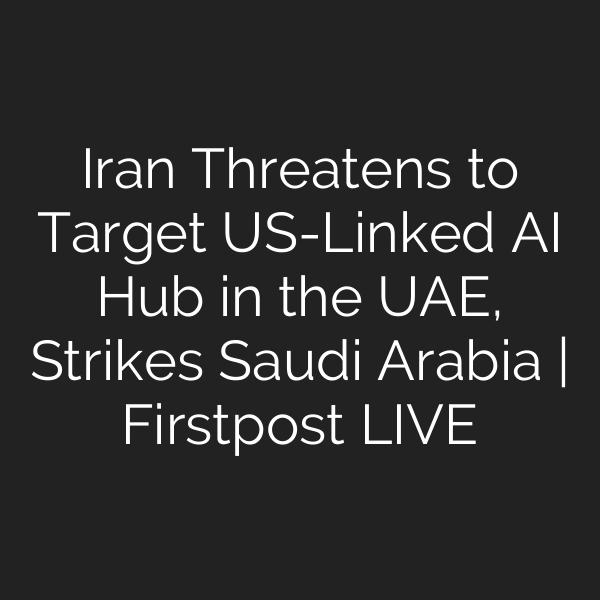 Iran Threatens to Target US-Linked AI Hub in the UAE, Strikes Saudi Arabia | Firstpost LIVE