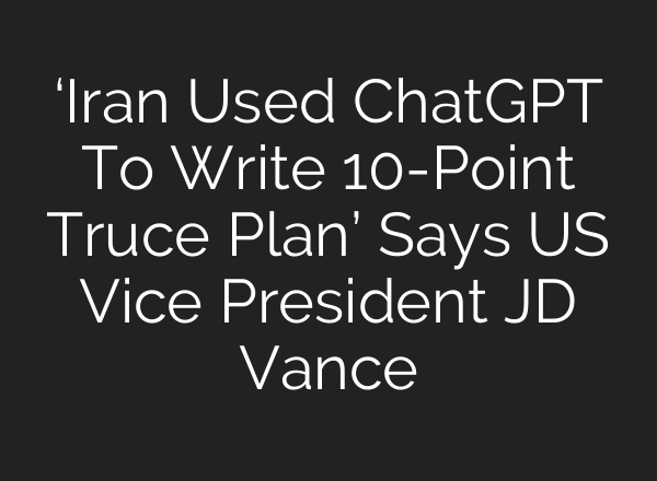 ‘Iran Used ChatGPT To Write 10-Point Truce Plan’ Says US Vice President JD Vance