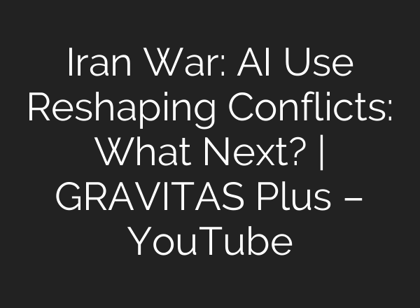 Iran War: AI Use Reshaping Conflicts: What Next? | GRAVITAS Plus – YouTube