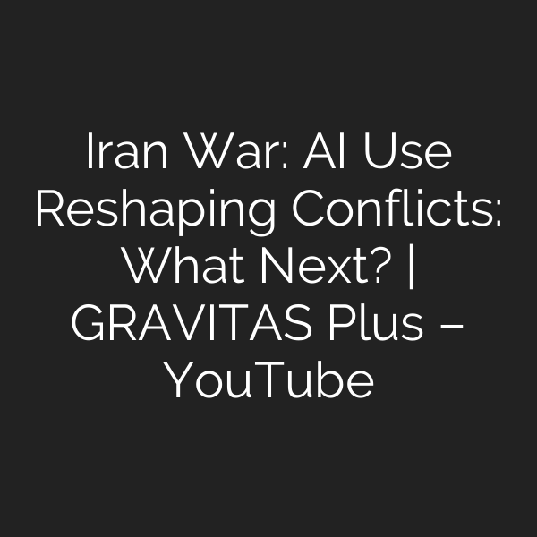 Iran War: AI Use Reshaping Conflicts: What Next? | GRAVITAS Plus – YouTube