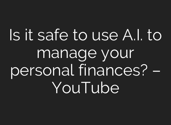 Is it safe to use A.I. to manage your personal finances? – YouTube
