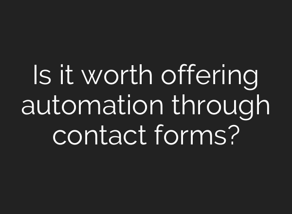 Is it worth offering automation through contact forms?