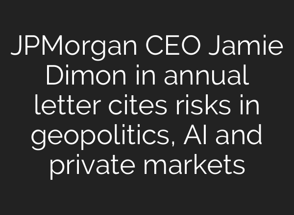 JPMorgan CEO Jamie Dimon in annual letter cites risks in geopolitics, AI and private markets