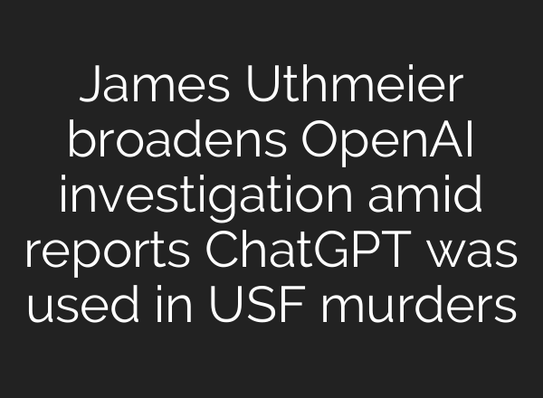 James Uthmeier broadens OpenAI investigation amid reports ChatGPT was used in USF murders