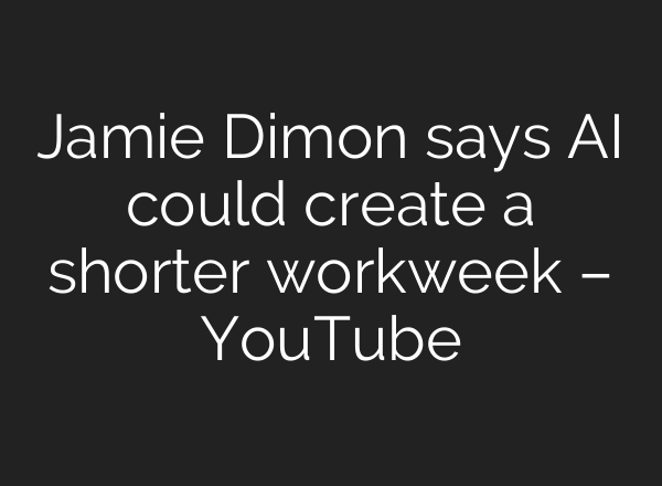 Jamie Dimon says AI could create a shorter workweek – YouTube