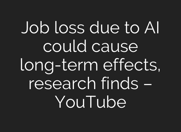 Job loss due to AI could cause long-term effects, research finds – YouTube
