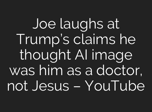 Joe laughs at Trump’s claims he thought AI image was him as a doctor, not Jesus – YouTube