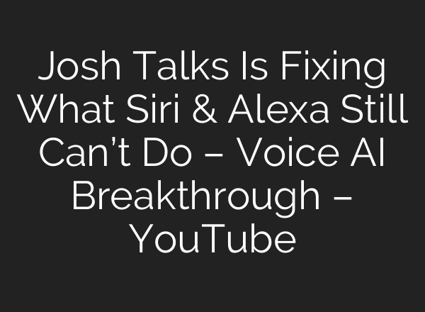 Josh Talks Is Fixing What Siri & Alexa Still Can’t Do – Voice AI Breakthrough – YouTube