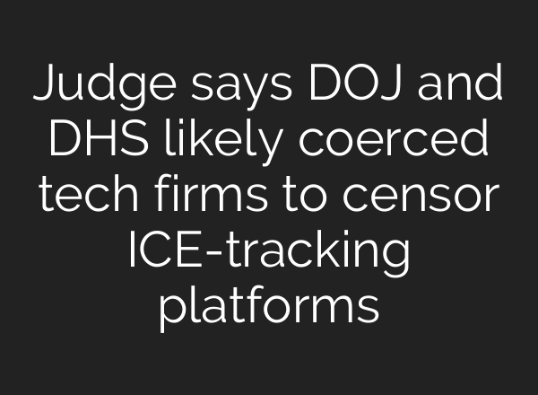 Judge says DOJ and DHS likely coerced tech firms to censor ICE-tracking platforms