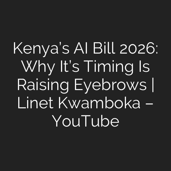 Kenya’s AI Bill 2026: Why It’s Timing Is Raising Eyebrows | Linet Kwamboka – YouTube