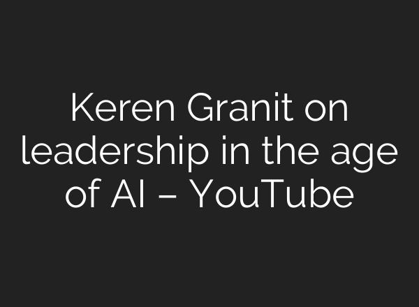 Keren Granit on leadership in the age of AI – YouTube
