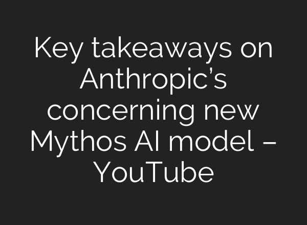 Key takeaways on Anthropic’s concerning new Mythos AI model – YouTube