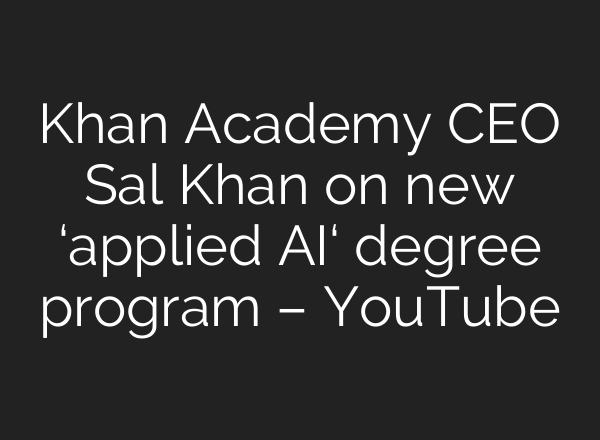 Khan Academy CEO Sal Khan on new ‘applied AI‘ degree program – YouTube