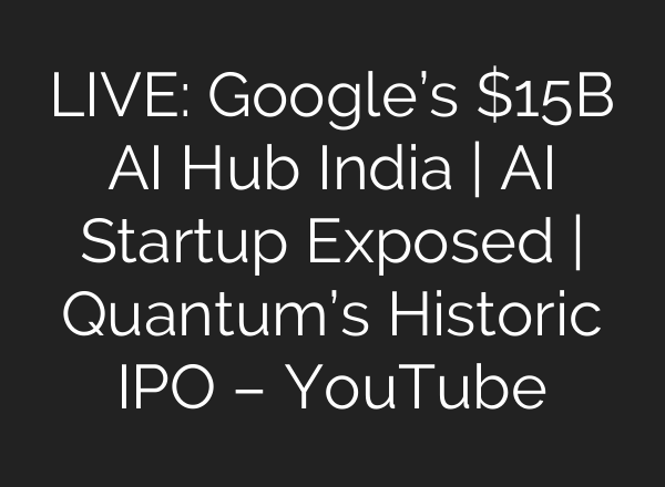 LIVE: Google’s $15B AI Hub India | AI Startup Exposed | Quantum’s Historic IPO – YouTube