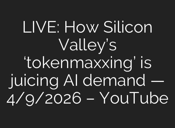 LIVE: How Silicon Valley’s ‘tokenmaxxing’ is juicing AI demand — 4/9/2026 – YouTube