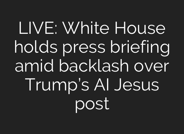 LIVE: White House holds press briefing amid backlash over Trump’s AI Jesus post