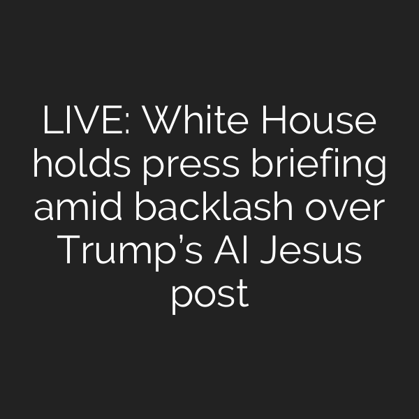 LIVE: White House holds press briefing amid backlash over Trump’s AI Jesus post