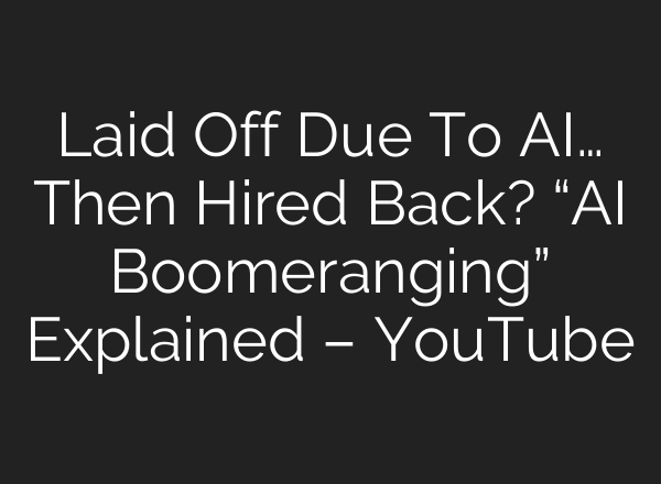 Laid Off Due To AI… Then Hired Back? “AI Boomeranging” Explained – YouTube