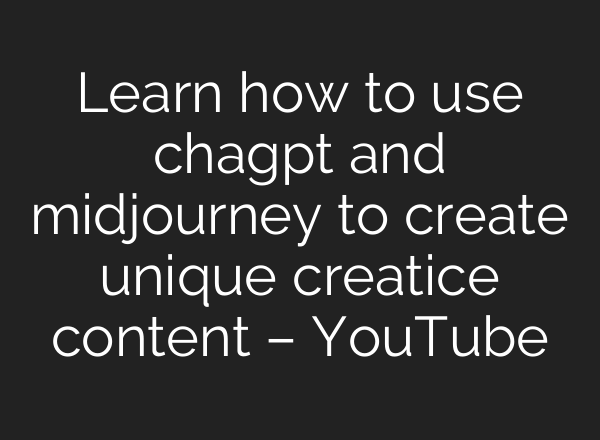Learn how to use chagpt and midjourney to create unique creatice content – YouTube