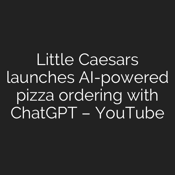 Little Caesars launches AI-powered pizza ordering with ChatGPT – YouTube