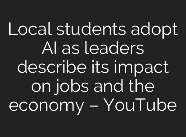 Local students adopt AI as leaders describe its impact on jobs and the economy – YouTube