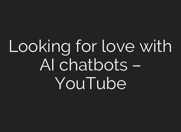 Looking for love with AI chatbots – YouTube