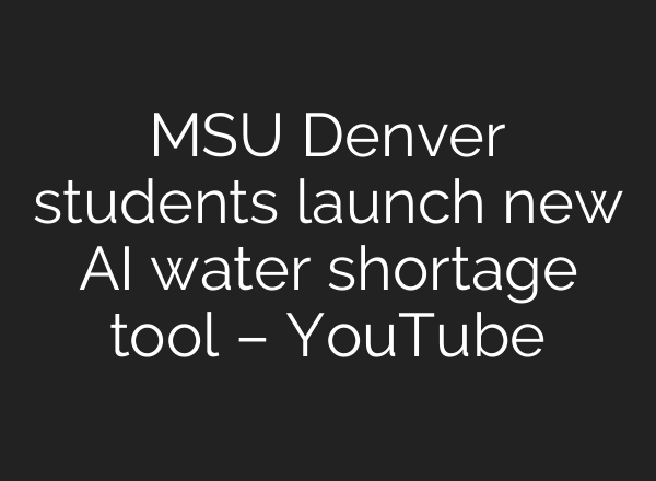 MSU Denver students launch new AI water shortage tool – YouTube
