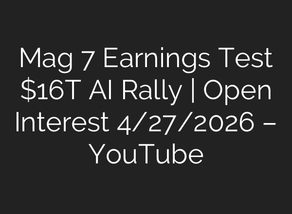 Mag 7 Earnings Test $16T AI Rally | Open Interest 4/27/2026 – YouTube