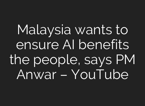 Malaysia wants to ensure AI benefits the people, says PM Anwar – YouTube