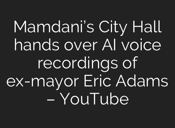 Mamdani’s City Hall hands over AI voice recordings of ex-mayor Eric Adams – YouTube