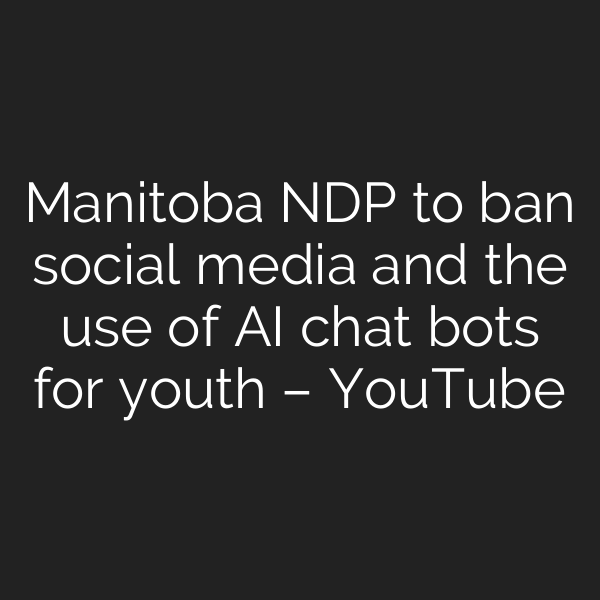 Manitoba NDP to ban social media and the use of AI chat bots for youth – YouTube