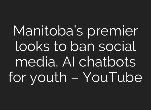Manitoba’s premier looks to ban social media, AI chatbots for youth – YouTube