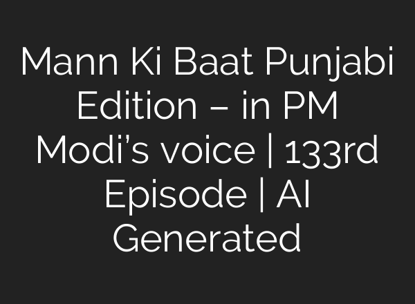 Mann Ki Baat Punjabi Edition – in PM Modi’s voice | 133rd Episode | AI Generated