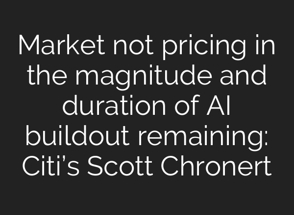 Market not pricing in the magnitude and duration of AI buildout remaining: Citi’s Scott Chronert