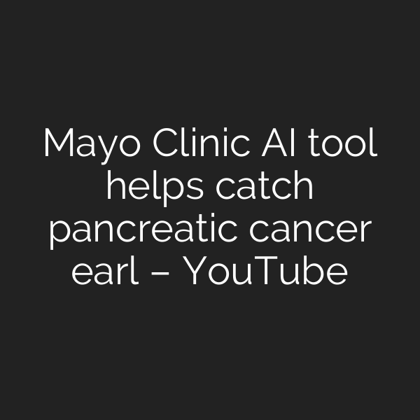 Mayo Clinic AI tool helps catch pancreatic cancer earl – YouTube